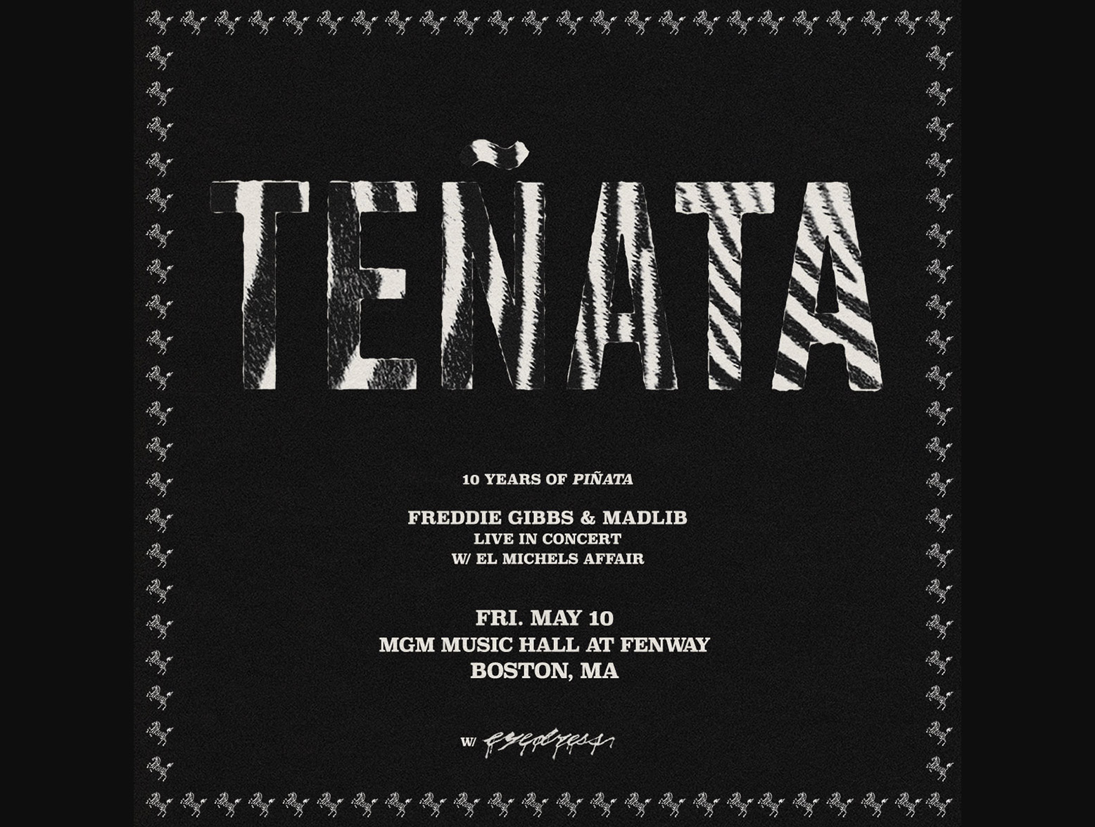 Tenata Tour artwork: F10 years of Pinata: Freddie Gibbs & Madlib live in concert w/ El Michels Affair on Friday, May 10th at MGM Music Hall at Fenway in Boston, MA! Zebra striped text with black background.